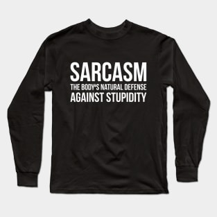 SARCASM THE BODY'S NATURAL DEFENSE AGAINST STUPIDITY funny saying quote Long Sleeve T-Shirt